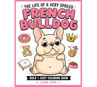 THE LIFE OF A VERY SPOILED FRENCH BULLDOG: Bold & Easy Coloring Book Featuring 50 Hilarious Adventures, Luxury Naps, Pool Days, Snack Breaks & Frenchie Shenanigans