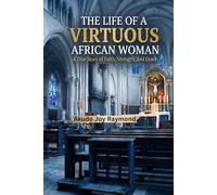 The Life of a Virtuous African Woman: A Story of Faith, and an Enduring Legacy