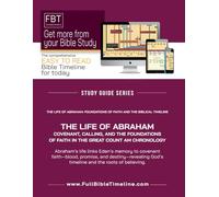 THE LIFE OF ABRAHAM: FOUNDATIONS OF FAITH AND THE BIBLICAL TIMELINE: Abraham’s life links Eden’s memory to covenant faith-blood, promise, and ... (Full Bible Timeline - A Study Series)
