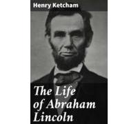 The Life Of Abraham Lincoln (ebook)