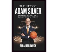 The Life Of Adam Silver: From New York Law Clerk to Global Basketball Visionary (Legacy Chronicles)
