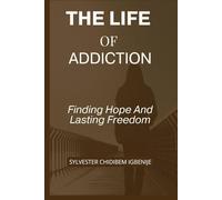 The Life of Addiction: Finding Hope and Lasting Freedom