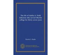 The life of Adelia A. Field Johnston who served Oberlin college for thirty-seven years