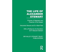 The Life of Alexander Stewart: Prisoner of Napoleon and Preacher of the Gospel (Sir Halley Stewart Trust: Publications)