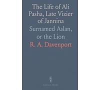 The Life of Ali Pasha, Late Vizier of Jannina: Surnamed Aslan, or the Lion