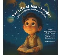 The Life of Allan Kardec for Children: Friend of Spirits, Teacher of Wisdom