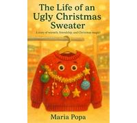 The Life of an Ugly Christmas Sweater: A story of warmth, friendship, and Christmas magic!