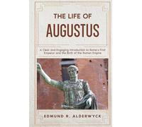 The Life of Augustus: A Clear and Engaging Introduction to Rome’s First Emperor and the Birth of the Roman Empire (History in Short Reads)