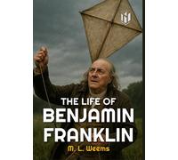 THE LIFE OF BENJAMIN FRANKLIN (Annotated)