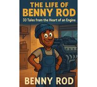 The Life of Benny Rod: 33 Tales from the Heart of an Engine