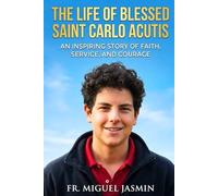 The Life of Blessed Saint Carlo Acutis (Lives of Faith and Courage)