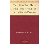 The Life of Bret Harte, With Some Account of the California Pioneers