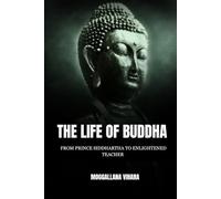THE LIFE OF BUDDHA: FROM PRINCE SIDDHARTHA TO ENLIGHTENED TEACHER