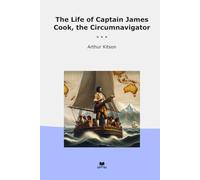 The Life of Captain James Cook, the Circumnavigator (Classic Books)