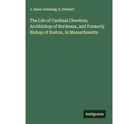 The Life of Cardinal Chevèrus, Archbishop of Bordeaux, and Formerly Bishop of Boston, in Massachusetts