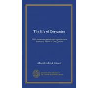 The life of Cervantes: With numerous portraits and reproductions from early editons of Don Quixote