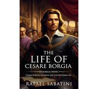 The Life of Cesare Borgia : Complete with Classic illustrations and Annotation