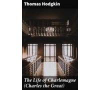 The Life Of Charlemagne (charles The Great) (ebook)