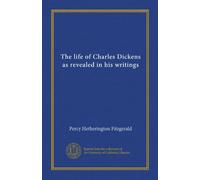 The life of Charles Dickens as revealed in his writings (v.1)