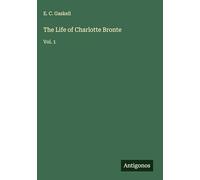 The Life of Charlotte Bronte: Vol. 1