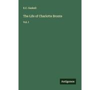 The Life of Charlotte Bronte: Vol. I