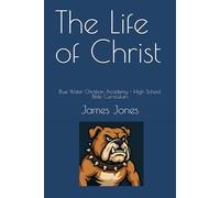 The Life of Christ: Blue Water Christian Academy - High School Bible Curriculum