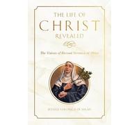 The Life of Christ Revealed: The Visions of Blessed Veronica of Milan