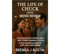 THE LIFE OF CHUCK (2025) MOVIE REVIEW: A FILM ANALYSIS OF STEPHEN KING’S PAGE TO MIKE FLANAGAN’S SCREEN IT CAST AND REFLECTIONS ON LOVE, LOSS, AND MEANING