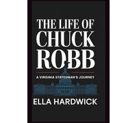 The Life Of Chuck Robb: A Virginia Stateman's Journey (Legacy Chronicles)