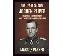 The Life of Colonel Jochen Peiper: Reflections in an SS Mirror: The Untold Story of One of WWII’s Most Controversial Soldiers