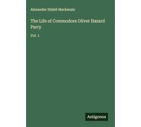 The Life of Commodore Oliver Hazard Perry: Vol. 1