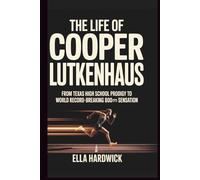 The Life Of Cooper Lutkenhaus: From Texas High School Progidy to World Record-Breaking 800m Sensation (Legacy Chronicles)