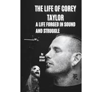 THE LIFE OF COREY TAYLOR: A LIFE FORGED IN SOUND AND STRUGGLE