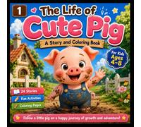 The Life of Cute Pig: A Story and Coloring Book: 24 Stories, Fun Activities, Coloring Pages. Follow a Little Pig on a Happy Journey of Growth and Adventure! (Cute Family Storybook Series)