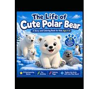 The Life of Cute Polar Bear: A Story and Coloring Book for Kids Ages 4-8 Explore the Arctic with Cute Polar Bears!