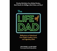 The Life of Dad: Reflections on Fatherhood from Today's Leaders, Icons, and Legendary Dads