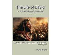 The Life of David: A Man After God's Own Heart - Revised Edition (Small Group Bible Study Series)