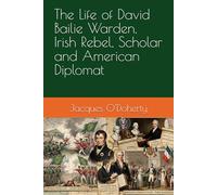 The Life of David Bailie Warden, Irish Rebel, Scholar and American Diplomat
