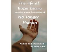 The Life of Dazai Osamu: Including a new translation of No Longer Human