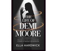 The Life Of Demi Moore: From Brat Pack Star to Hollywood Icon: A Journey of Resilience and Reinvention (Legacy Chronicles)