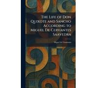 The Life of Don Quixote and Sancho According to Miguel De Cervantes Saavedra