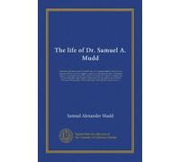 The life of Dr. Samuel A. Mudd: containing his letters from Fort Jefferson, Dry Tortugas island, where he was imprisoned four years for alleged ... Dr. Samuel A. Mudd, and Edward Spangler...