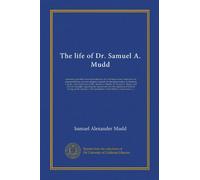 The life of Dr. Samuel A. Mudd: containing his letters from Fort Jefferson, Dry Tortugas island, where he was imprisoned four years for alleged ... Dr. Samuel A. Mudd, and Edward Spangler...