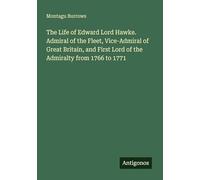 The Life of Edward Lord Hawke. Admiral of the Fleet, Vice-Admiral of Great Britain, and First Lord of the Admiralty from 1766 to 1771