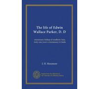 The life of Edwin Wallace Parker, D. D: missionary bishop of southern Asia, forty-one years a missionary in India