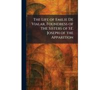 The Life of Emilie De Vialar, Foundress of the Sisters of St. Joseph of the Apparition