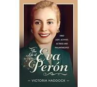 The Life of Eva Perón: First Lady, Activist, Actress and Philanthropist