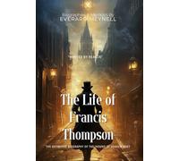 The Life of Francis Thompson By Everard Meynell (Illustrated & Annotated): The Definitive Biography of the 'Hound of Heaven' Poet