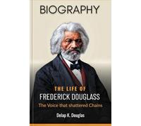 The Life of Frederick Douglass: The Voice That Shattered Chains (Biography)