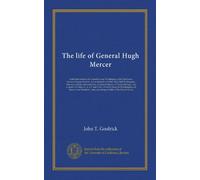 The life of General Hugh Mercer: with brief sketches of General George Washington, John Paul Jones, General George Weedon, James Monroe and Mrs. Mary ... a sketch of Lodge no. 4, A.F. and A.M.,...